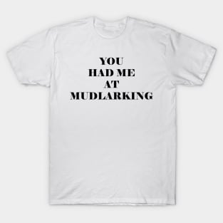 You had me at mudlarking T-Shirt